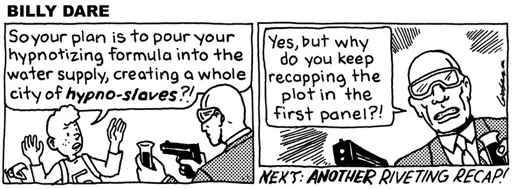 Panel 1: BILLY DARE: "So your plan is to pour your hypnotizing formula into the water supply, creating a whole city of hypno-slaves?!" Panel 2: EVIL SCIENTIST: "Yes, but why do you keep recapping the plot in the first panel?!" Caption: NEXT: ANOTHER RIVETING RECAP!